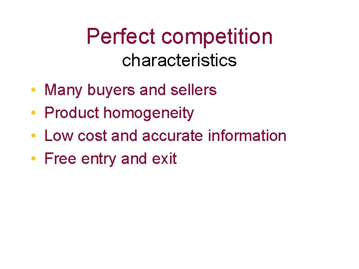 Perfect competition characteristics • • Many buyers and sellers Product homogeneity Low cost and
