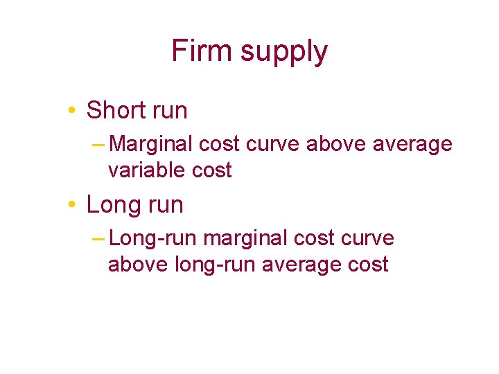Firm supply • Short run – Marginal cost curve above average variable cost •