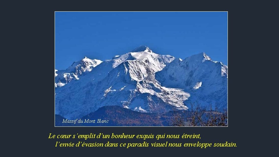 Massif du Mont Blanc Le cœur s’emplit d’un bonheur exquis qui nous étreint, l’envie