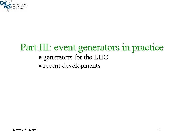 Part III: event generators in practice generators for the LHC recent developments Roberto Chierici