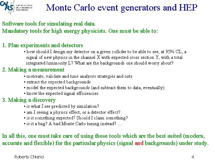 Monte Carlo event generators and HEP Software tools for simulating real data. Mandatory tools