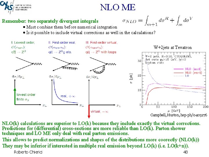 NLO ME Remember: two separately divergent integrals Must combine them before numerical integration Is