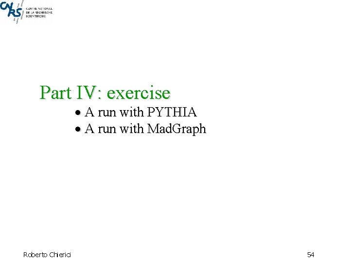 Part IV: exercise A run with PYTHIA A run with Mad. Graph Roberto Chierici