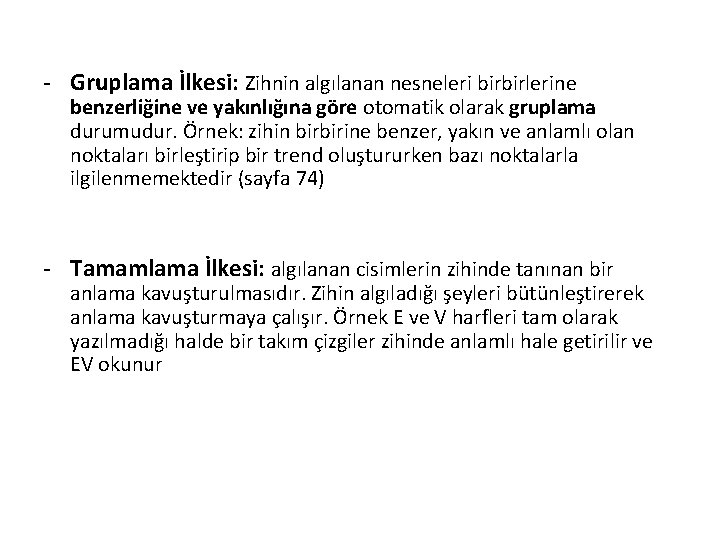 - Gruplama İlkesi: Zihnin algılanan nesneleri birbirlerine benzerliğine ve yakınlığına göre otomatik olarak gruplama