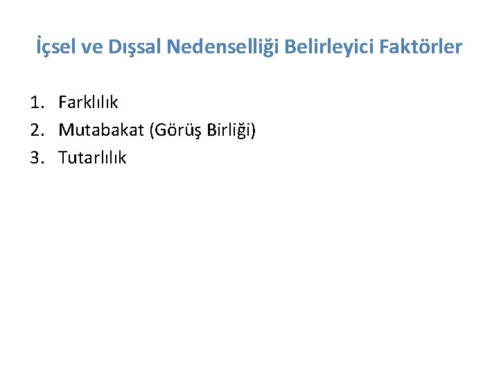 İçsel ve Dışsal Nedenselliği Belirleyici Faktörler 1. Farklılık 2. Mutabakat (Görüş Birliği) 3. Tutarlılık