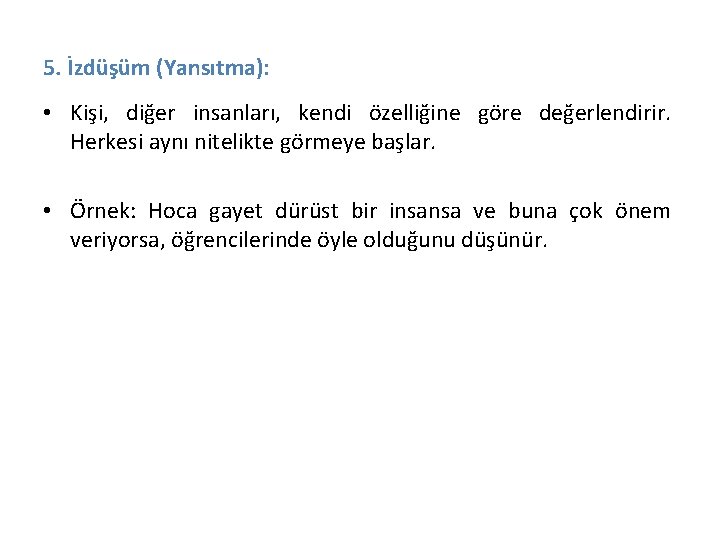 5. İzdüşüm (Yansıtma): • Kişi, diğer insanları, kendi özelliğine göre değerlendirir. Herkesi aynı nitelikte