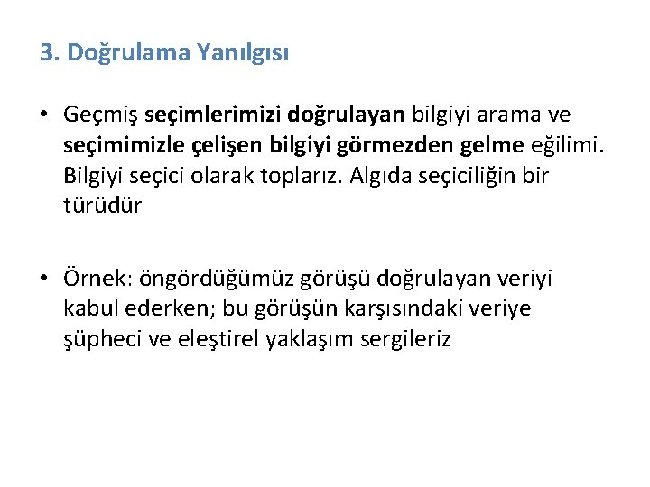 3. Doğrulama Yanılgısı • Geçmiş seçimlerimizi doğrulayan bilgiyi arama ve seçimimizle çelişen bilgiyi görmezden