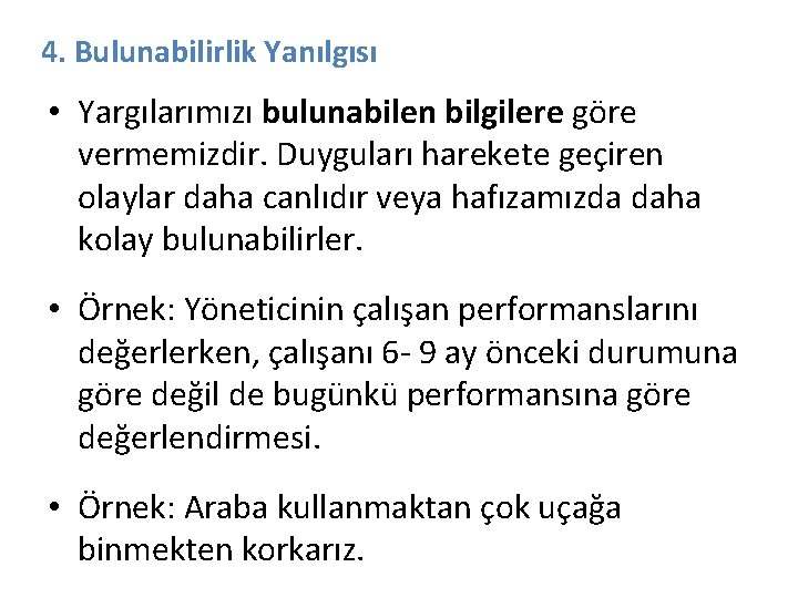 4. Bulunabilirlik Yanılgısı • Yargılarımızı bulunabilen bilgilere göre vermemizdir. Duyguları harekete geçiren olaylar daha