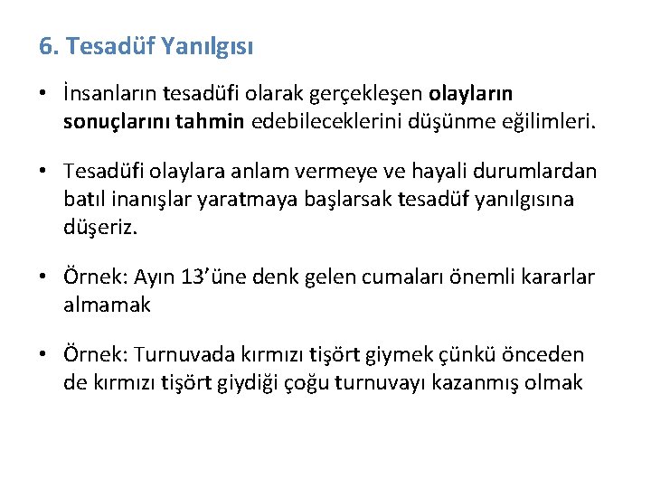 6. Tesadüf Yanılgısı • İnsanların tesadüfi olarak gerçekleşen olayların sonuçlarını tahmin edebileceklerini düşünme eğilimleri.