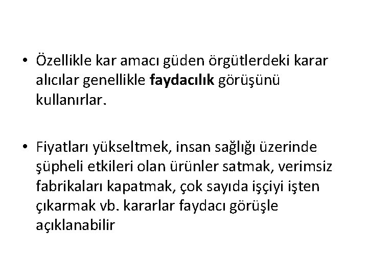  • Özellikle kar amacı güden örgütlerdeki karar alıcılar genellikle faydacılık görüşünü kullanırlar. •