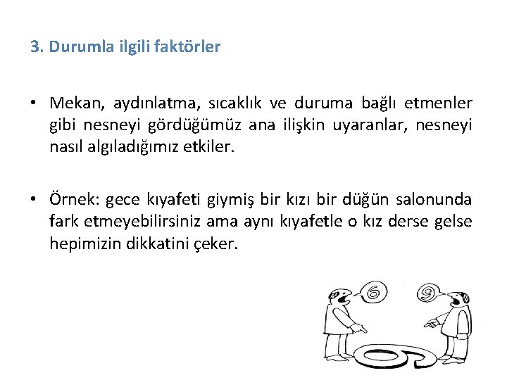 3. Durumla ilgili faktörler • Mekan, aydınlatma, sıcaklık ve duruma bağlı etmenler gibi nesneyi