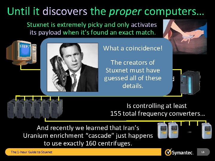 Until it discovers the proper computers… Stuxnet is extremely picky and only activates its