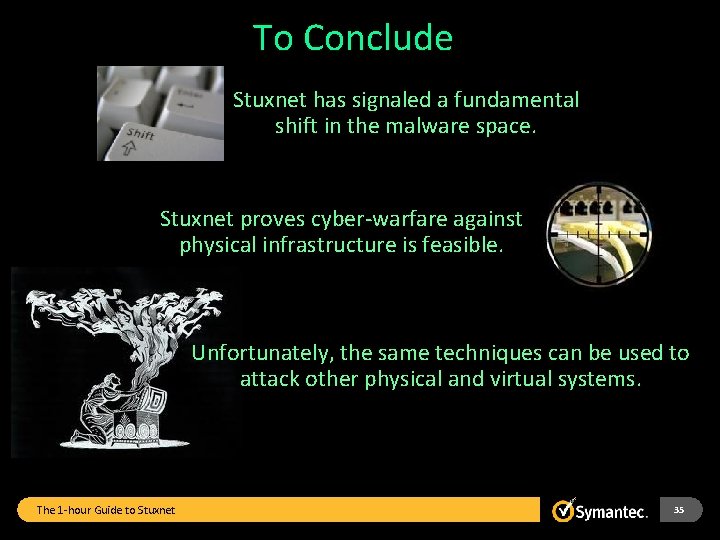 To Conclude Stuxnet has signaled a fundamental shift in the malware space. Stuxnet proves
