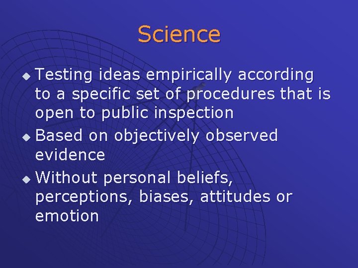 Science Testing ideas empirically according to a specific set of procedures that is open