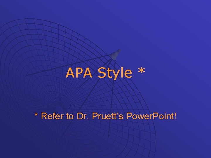 APA Style * * Refer to Dr. Pruett’s Power. Point! 