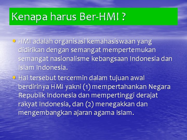 Kenapa harus Ber-HMI ? • HMI adalah organisasi kemahasiswaan yang didirikan dengan semangat mempertemukan