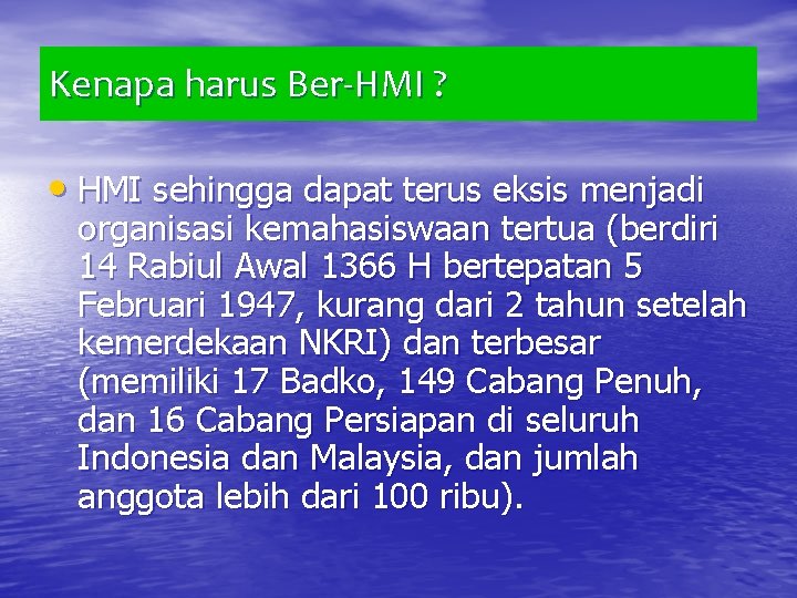 Kenapa harus Ber-HMI ? • HMI sehingga dapat terus eksis menjadi organisasi kemahasiswaan tertua