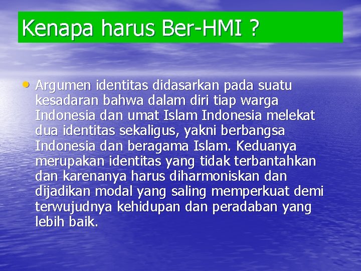 Kenapa harus Ber-HMI ? • Argumen identitas didasarkan pada suatu kesadaran bahwa dalam diri
