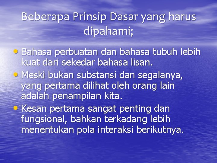 Beberapa Prinsip Dasar yang harus dipahami; • Bahasa perbuatan dan bahasa tubuh lebih kuat