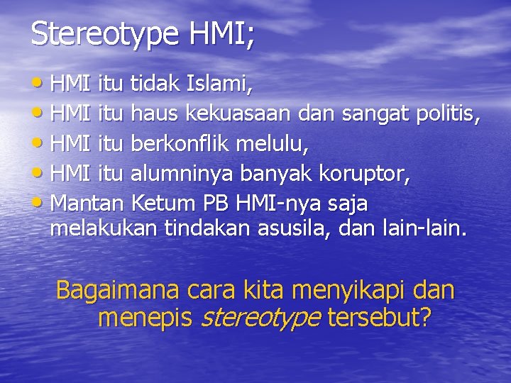 Stereotype HMI; • HMI itu tidak Islami, • HMI itu haus kekuasaan dan sangat