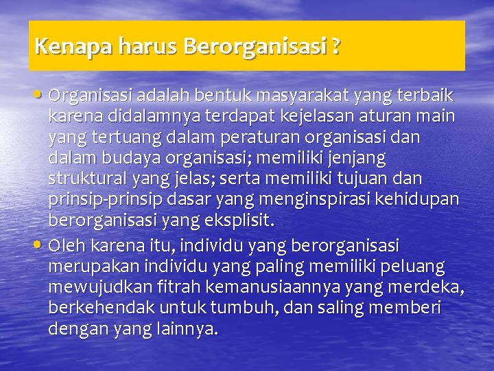 Kenapa harus Berorganisasi ? • Organisasi adalah bentuk masyarakat yang terbaik karena didalamnya terdapat