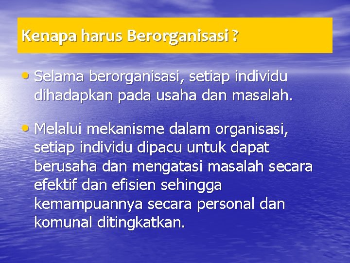 Kenapa harus Berorganisasi ? • Selama berorganisasi, setiap individu dihadapkan pada usaha dan masalah.