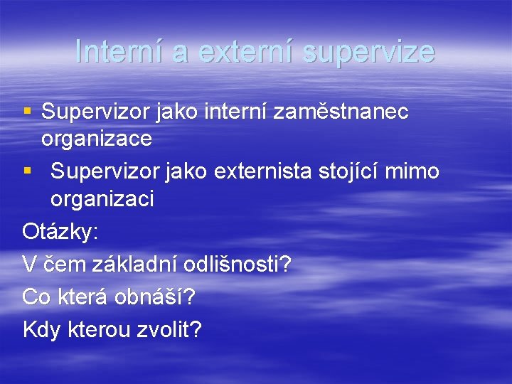 Interní a externí supervize § Supervizor jako interní zaměstnanec organizace § Supervizor jako externista