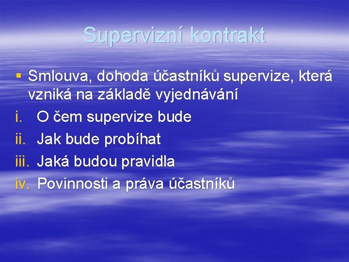 Supervizní kontrakt § Smlouva, dohoda účastníků supervize, která vzniká na základě vyjednávání i. O