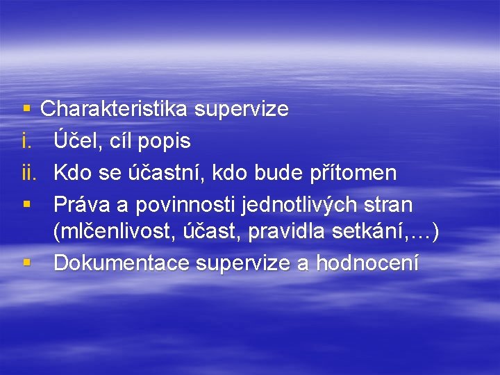 § Charakteristika supervize i. Účel, cíl popis ii. Kdo se účastní, kdo bude přítomen