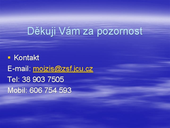 Děkuji Vám za pozornost § Kontakt E-mail: mojzis@zsf. jcu. cz Tel: 38 903 7505