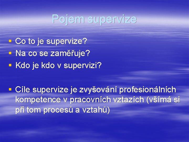 Pojem supervize § § § Co to je supervize? Na co se zaměřuje? Kdo