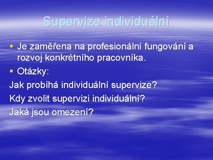 Supervize individuální § Je zaměřena na profesionální fungování a rozvoj konkrétního pracovníka. § Otázky: