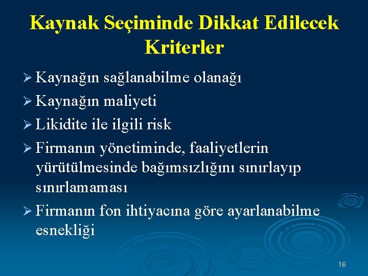 Kaynak Seçiminde Dikkat Edilecek Kriterler Ø Kaynağın sağlanabilme olanağı Ø Kaynağın maliyeti Ø Likidite