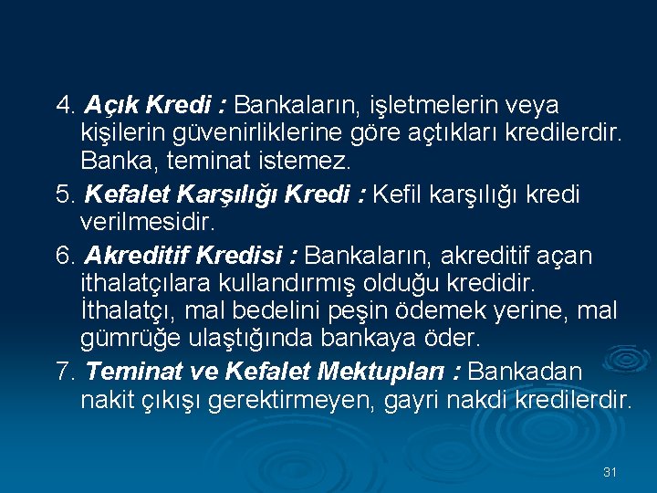 4. Açık Kredi : Bankaların, işletmelerin veya kişilerin güvenirliklerine göre açtıkları kredilerdir. Banka, teminat