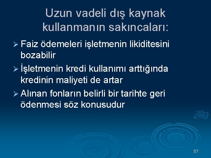 Uzun vadeli dış kaynak kullanmanın sakıncaları: Ø Faiz ödemeleri işletmenin likiditesini bozabilir Ø İşletmenin