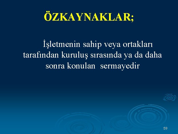 ÖZKAYNAKLAR; İşletmenin sahip veya ortakları tarafından kuruluş sırasında ya da daha sonra konulan sermayedir