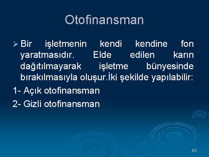 Otofinansman Ø Bir işletmenin kendine fon yaratmasıdır. Elde edilen karın dağıtılmayarak işletme bünyesinde bırakılmasıyla