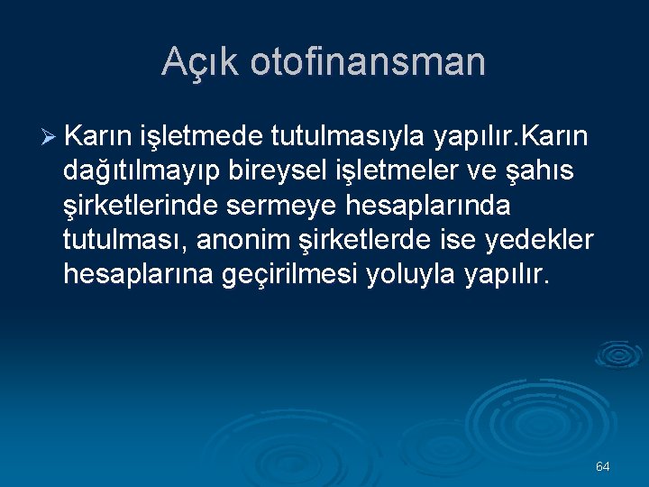 Açık otofinansman Ø Karın işletmede tutulmasıyla yapılır. Karın dağıtılmayıp bireysel işletmeler ve şahıs şirketlerinde