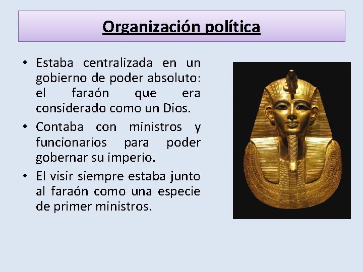 Organización política • Estaba centralizada en un gobierno de poder absoluto: el faraón que