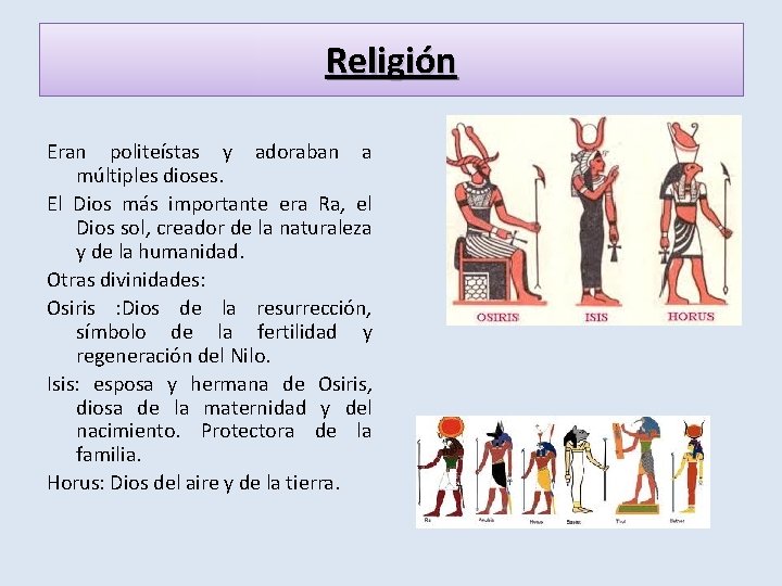 Religión Eran politeístas y adoraban a múltiples dioses. El Dios más importante era Ra,