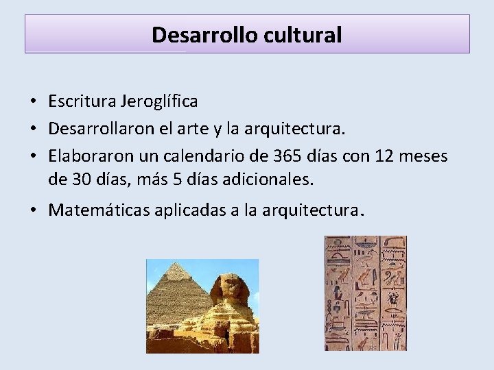 Desarrollo cultural • Escritura Jeroglífica • Desarrollaron el arte y la arquitectura. • Elaboraron
