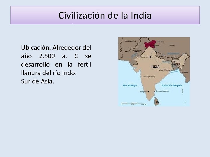 Civilización de la India Ubicación: Alrededor del año 2. 500 a. C se desarrolló