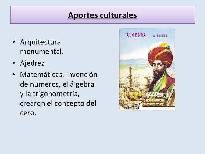 Aportes culturales • Arquitectura monumental. • Ajedrez • Matemáticas: invención de números, el álgebra