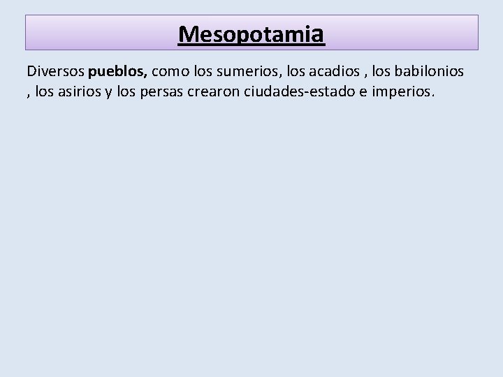 Mesopotamia Diversos pueblos, como los sumerios, los acadios , los babilonios , los asirios