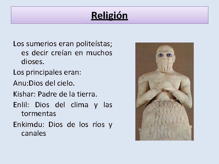 Religión Los sumerios eran politeístas; es decir creían en muchos dioses. Los principales eran: