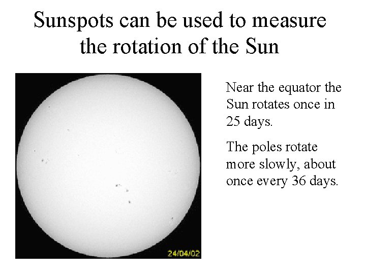 Sunspots can be used to measure the rotation of the Sun Near the equator