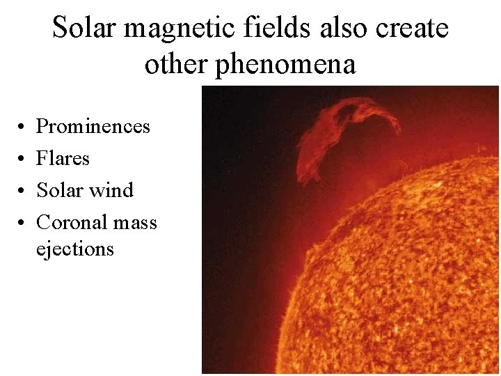 Solar magnetic fields also create other phenomena • • Prominences Flares Solar wind Coronal