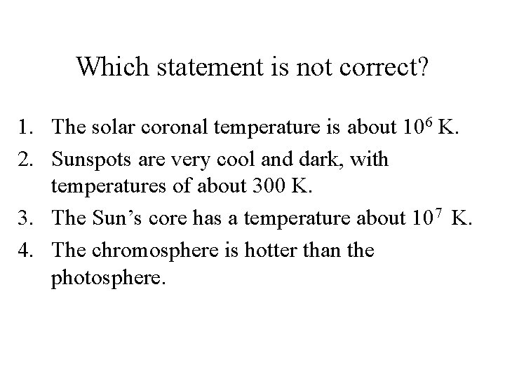 Which statement is not correct? 1. The solar coronal temperature is about 106 K.