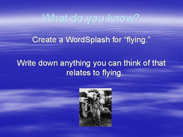 What do you know? Create a Word. Splash for “flying. ” Write down anything