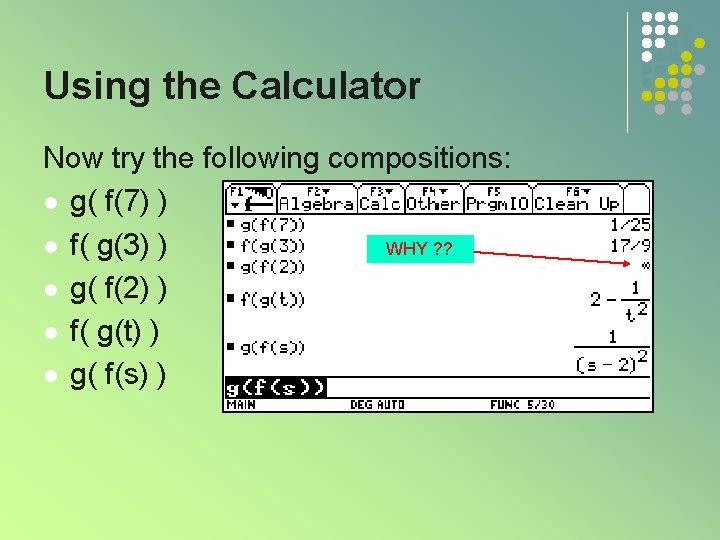 Using the Calculator Now try the following compositions: l g( f(7) ) l f(